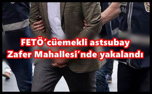 FETÖ’cü emekli astsubay Zafer Mahallesi’nde yakalandı