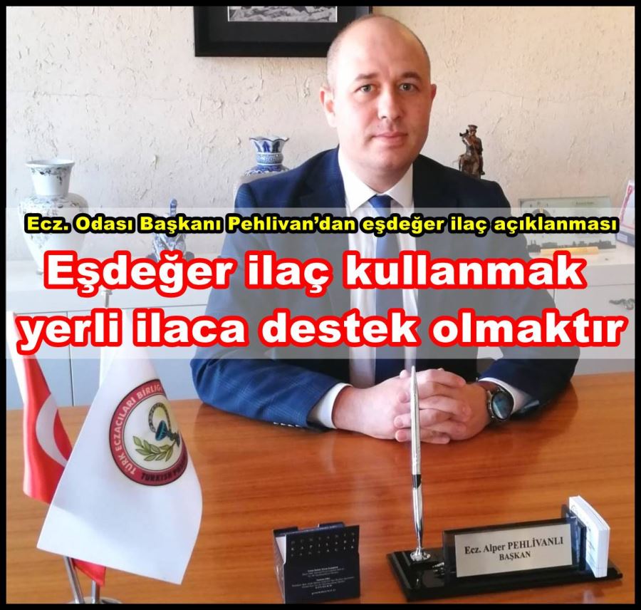 Ecz. Odası Başkanı Pehlivan’dan eşdeğer ilaç açıklanması