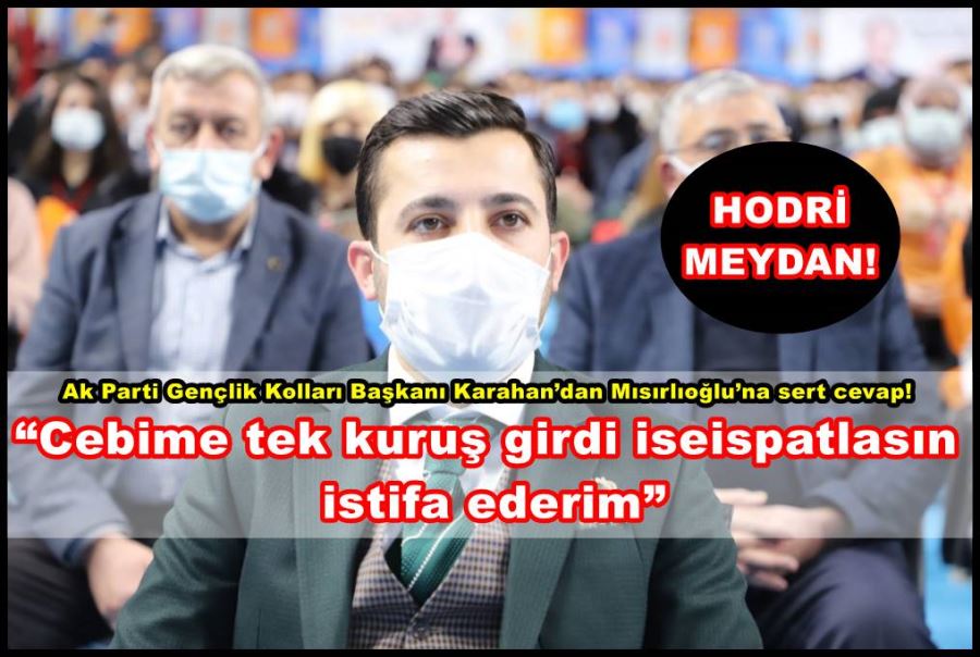 Karahan; “Cebime tek kuruş girdi ise ispatlasın istifa ederim”