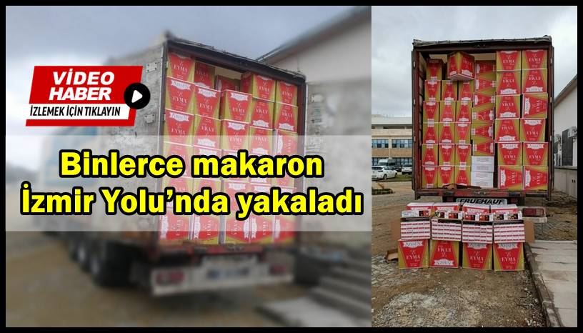 Binlerce makaron İzmir Yolu’nda yakaladı