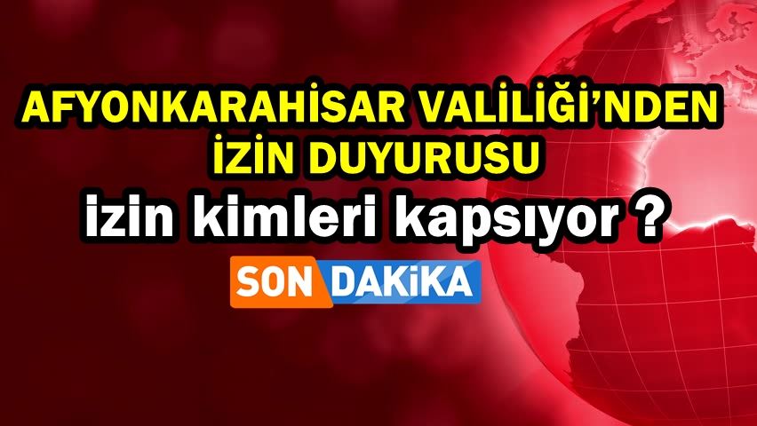 Afyonkarahisar Valiliği’nden izin duyurusu