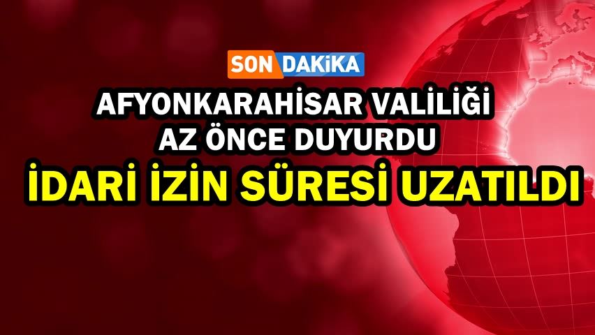 İdari izin süresi uzatıldı