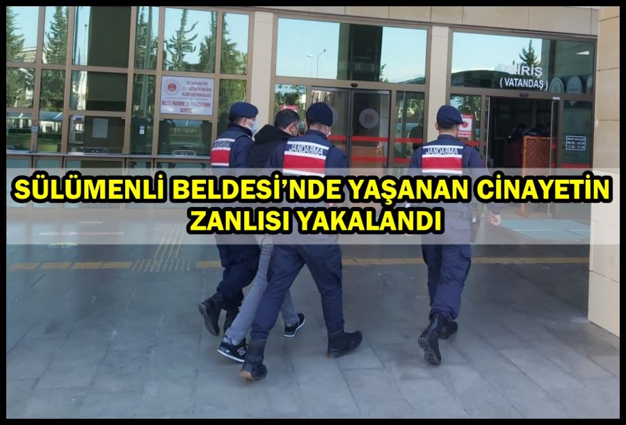 Sülümenli Beldesi’nde yaşanan cinayetin zanlısı yakalandı