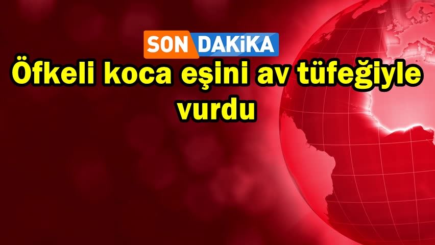 Öfkeli koca eşini av tüfeği ile vurdu