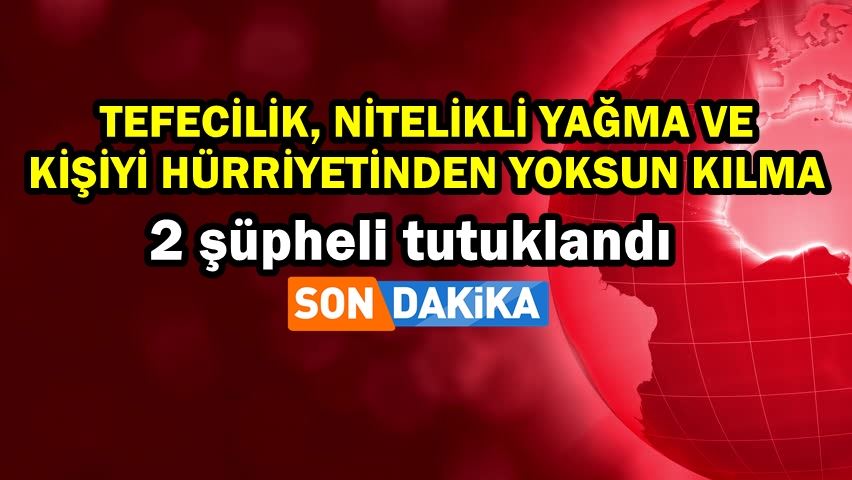 Tefecilik, nitelikli yağma ve kişiyi hürriyetinden yoksun kılma