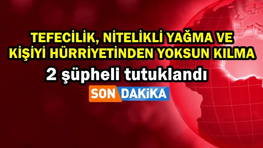 Tefecilik, nitelikli yağma ve kişiyi hürriyetinden yoksun kılma