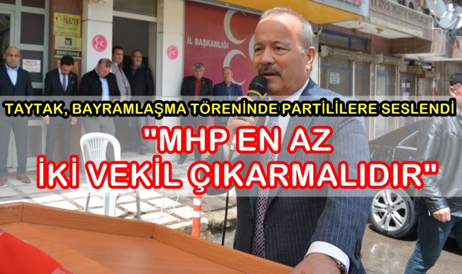 Taytak: “MHP en az 2 vekil çıkarmalıdır”