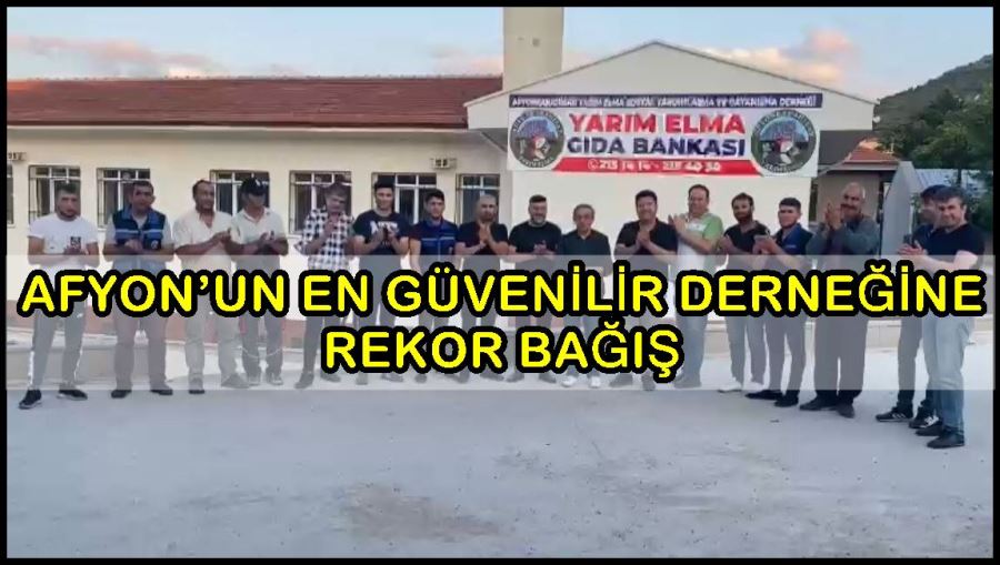 Afyon’un en güvenilir derneğine rekor bağış