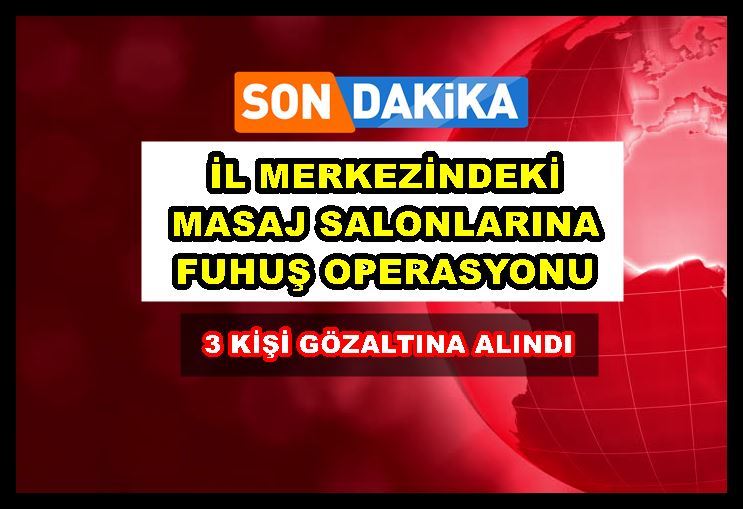 İl merkezindeki masaj salonlarına fuhuş operasyonu