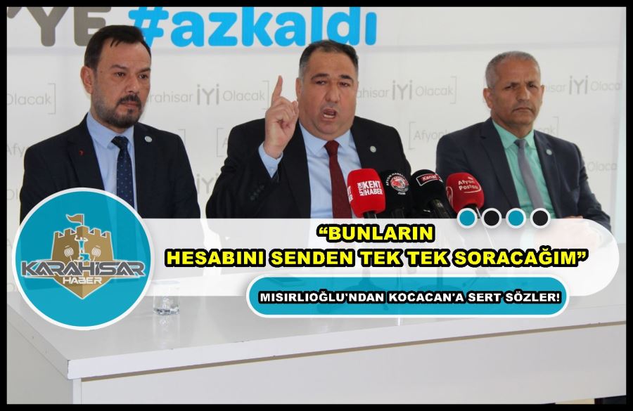 Mısırlıoğlu: “Bunların hesabını senden tek tek soracağım”