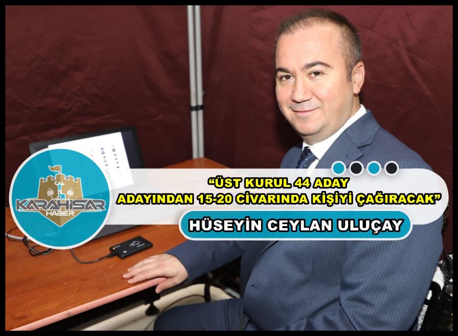 Uluçay: “Üst kurul, 44 aday adayından 15-20 civarında kişiyi çağıracak”