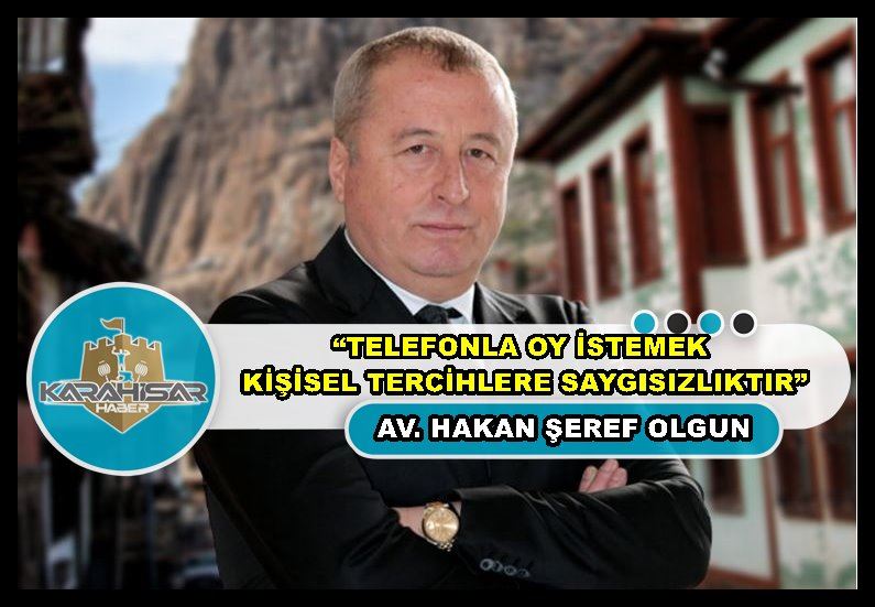 Olgun: “Telefonla oy istemek kişisel tercihlere saygısızlıktır”