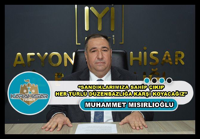 Mısırlıoğlu: “Sandıklarımıza sahip çıkıp her türlü düzenbazlığa karşı koyacağız”