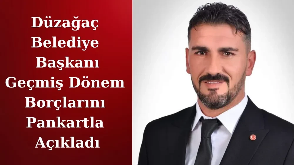 Düzağaç Belediye Başkanı, Geçmiş Dönem Borçları Dev Pankartla İlan Etti