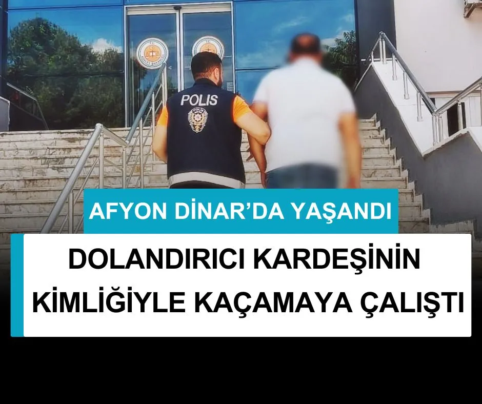 DİNAR’DA DOLANDIRICI KARDEŞİNİN KİMLİĞİYLE KAÇAMAYA ÇALIŞTI