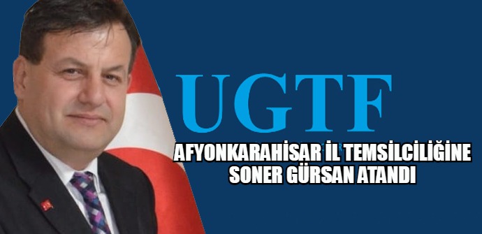 UGTF Afyonkarahisar İl Temsilciliğine Soner Gürsan getirildi