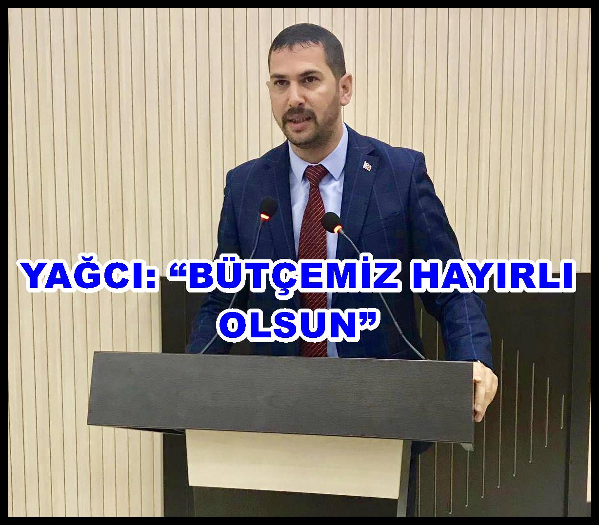 YAĞCI: ?BÜTÇEMİZ HAYIRLI OLSUN?