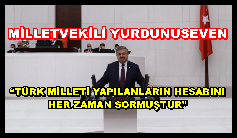 ?TÜRK MİLLETİ YAPILANLARIN HESABINI HER ZAMAN SORMUŞTUR?