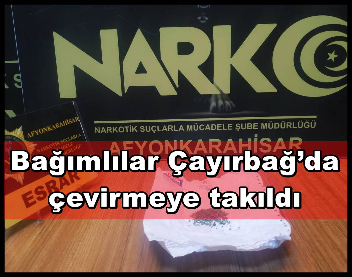 Bağımlılar Çayırbağ?da çevirmeye takıldı