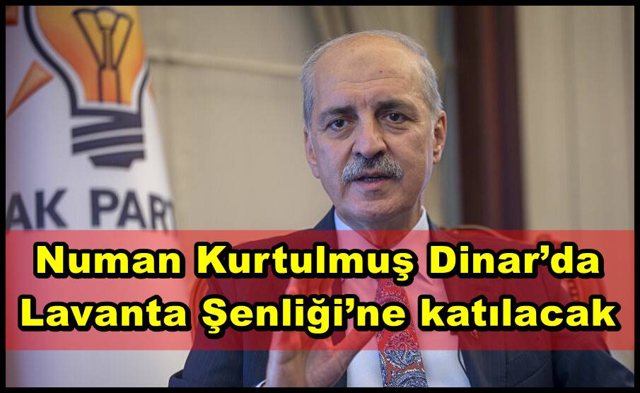 Numan Kurtulmuş Dinar?da Lavanta Şenliği?ne katılacak